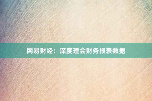 网易财经：深度理会财务报表数据
